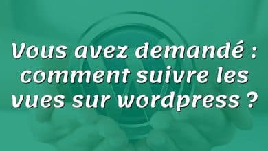 Vous avez demandé : comment suivre les vues sur wordpress ?